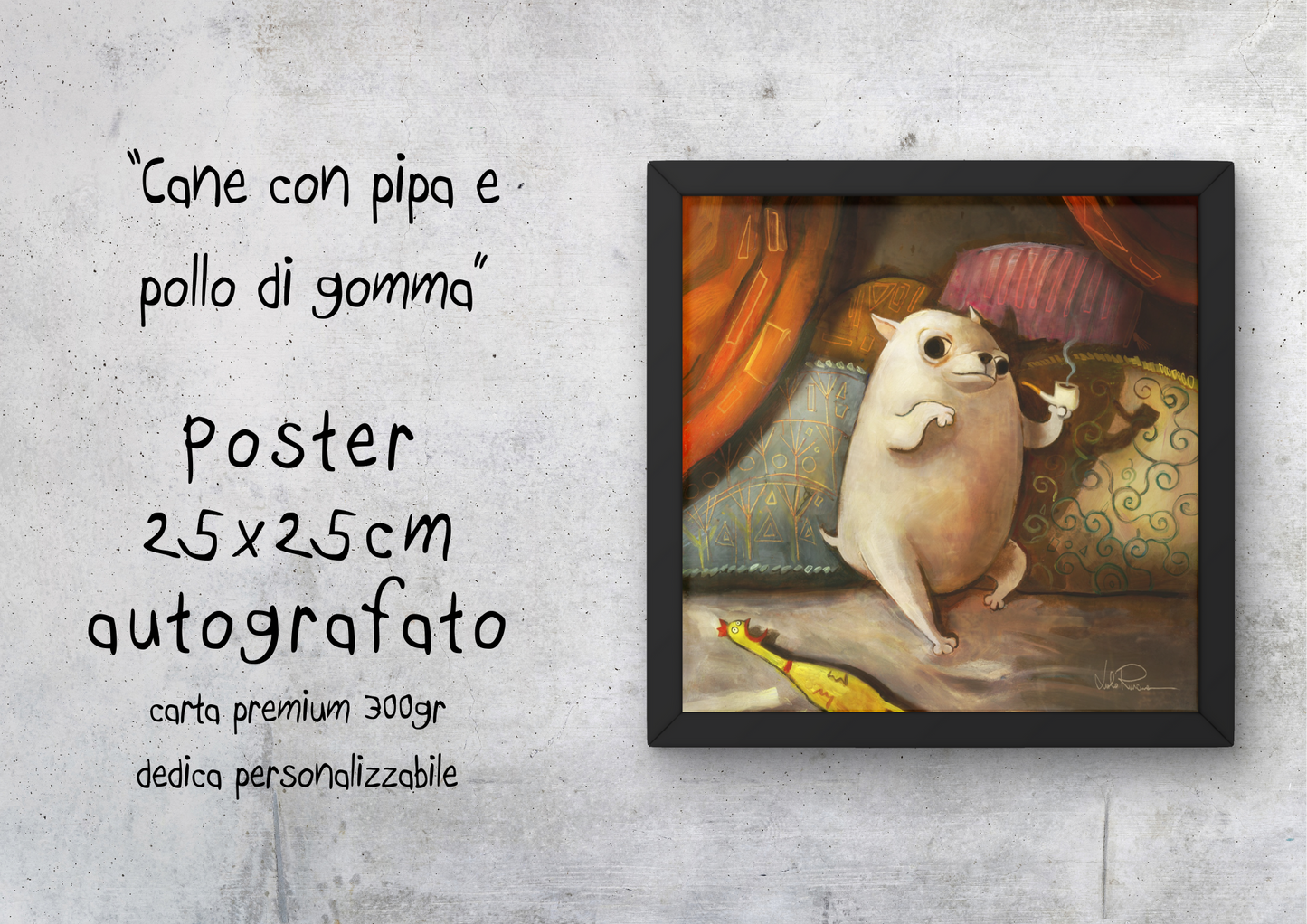 "Cane con pipa e pollo di gomma" - Poster autografato 25x25cm